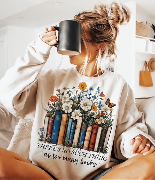 There’s No Such Thing as Too Many Books SWEATSHIRT